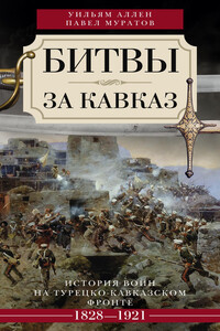 Битвы за Кавказ. История войн на турецко-кавказском фронте. 1828–1921 - Павел Павлович Муратов, Уильям Эдвард Дэвид Аллен