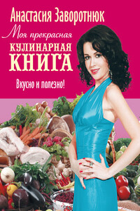 Моя прекрасная кулинарная книга. Вкусно и полезно - Анастасия Заворотнюк