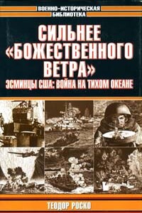 Сильнее «божественного ветра». Эсминцы США: война на Тихом океане - Теодор Роско