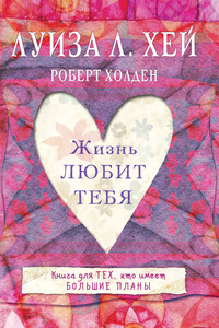 Жизнь тебя любит - Луиза Хей, Роберт Холден