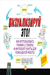 Визуализируй это! Как использовать графику, стикеры и интеллект-карты для командной работы - Дэвид Сиббет