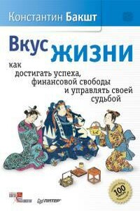 Вкус жизни. Как достигать успеха, финансовой свободы и управлять своей судьбой - Константин Александрович Бакшт