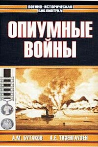 Опиумные войны. Обзор войн европейцев против Китая в 1840-1842, 1856-1858, 1859 и 1860 годах - Александр Михайлович Бутаков, Александр Евгеньевич Тизенгаузен