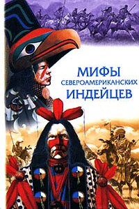 Сказки и легенды североамериканских индейцев - Неизвестный Автор