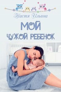 Мой чужой ребёнок - Настя Ильина