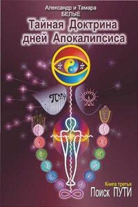 Тайная Доктрина дней Апокалипсиса. Книга 3. Поиск Пути - Александр Белый, Тамара Белая