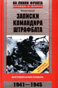 Записки командира штрафбата. Воспоминания комбата 1941–1945 - Михаил Иванович Сукнев