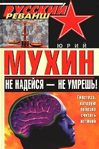 Не надейся - не умрешь! - Юрий Игнатьевич Мухин
