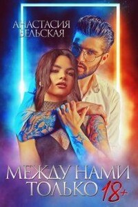 Между нами только 18+ - Анастасия Бельская