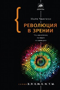 Революция в зрении: Что, как и почему мы видим на самом деле - Марк Чангизи