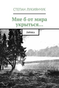 Мне б от мира укрыться - Степан Степанович Лукиянчук