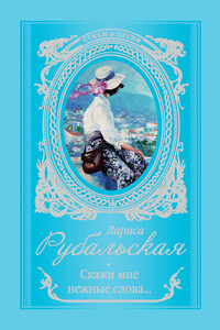 Скажи мне нежные слова… - Лариса Алексеевна Рубальская