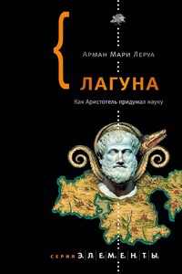 Лагуна. Как Аристотель придумал науку - Арман Мари Леруа