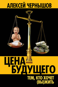 Цена будущего: Тем, кто хочет (вы)жить… - Алексей Геннадьевич Чернышов