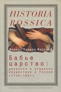Бабье царство: Дворянки и владение имуществом в России (1700—1861) - Мишель Ламарш Маррезе