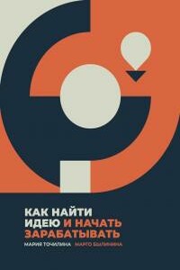 Как найти идею и начать зарабатывать - Мария Точилина, Маргарита Былинина