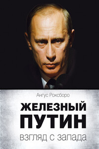 Железный Путин: взгляд с Запада - Ангус Роксборо