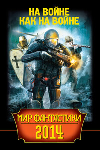 Мир фантастики 2014. На войне как на войне - Станислав Сергеевич Бескаравайный, Федор Федорович Чешко
