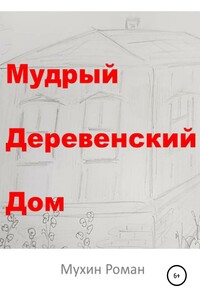 Мудрый Деревенский Дом - Роман Николаевич Мухин