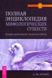 Полная энциклопедия мифологических существ. История. Происхождение. Магические свойства - Динна Конвей