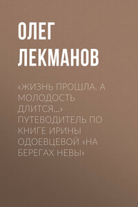 «Жизнь прошла. А молодость длится…» Путеводитель по книге Ирины Одоевцевой «На берегах Невы» - Олег Андершанович Лекманов