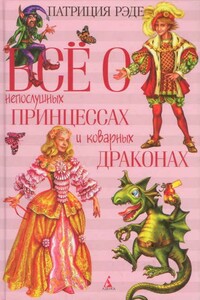 Всё о непослушных принцессах и коварных драконах - Патриция Рэде