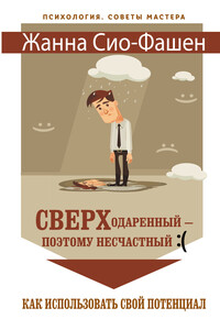 Сверходаренный – поэтому несчастный. Как использовать свой потенциал - Жанна Сио-Фашен