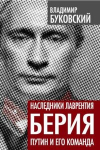 Наследники Лаврентия Берия. Путин и его команда - Владимир Константинович Буковский