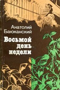 Восьмой день недели - Анатолий Борисович Баюканский