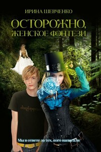 Осторожно, женское фэнтези. Книга 1 - Ирина Сергеевна Шевченко