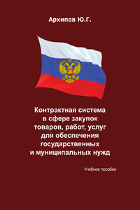Контрактная система в сфере закупок товаров, работ, услуг для обеспечения государственных и муниципальных нужд - Ю Г Архипов