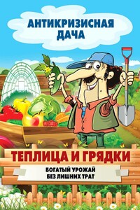 Теплица и грядки. Богатый урожай без лишних трат - Сергей Павлович Кашин