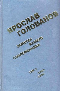 Заметки вашего современника. Том 3. 1980–2000 - Ярослав Кириллович Голованов