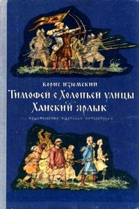Тимофей с Холопьей улицы. Ханский ярлык - Борис Васильевич Изюмский