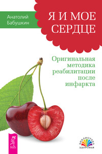 Я и мое сердце. Оригинальная методика реабилитации после инфаркта - Анатолий Иванович Бабушкин