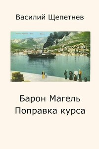 Барон Магель Поправка курса - Василий Павлович Щепетнёв