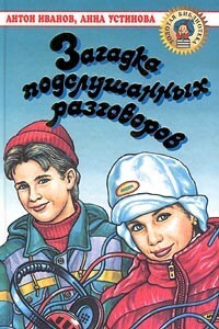 Загадка подслушанных разговоров - Анна Вячеславовна Устинова, Антон Давидович Иванов