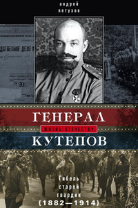 Генерал Кутепов. Гибель Старой гвардии, 1882–1914 - Андрей Юрьевич Петухов