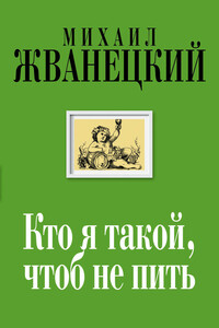 Кто я такой, чтоб не пить - Михаил Михайлович Жванецкий