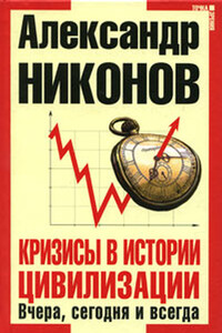 Кризисы в истории цивилизации. Вчера, сегодня и всегда - Александр Петрович Никонов