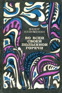 Во всей своей полынной горечи - Фёдор Иванович Непоменко