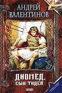 Диомед, сын Тидея. Книга 1. Я не вернусь - Андрей Валентинов