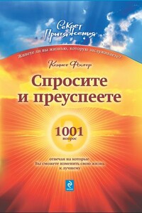 Спросите – и преуспеете: 1001 вопрос, отвечая на которые Вы сможете изменить свою жизнь к лучшему - Кеннет Фостер