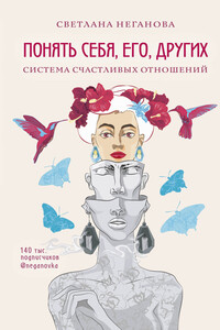 Понять себя, его, других. Система счастливых отношений - Светлана Яковлевна Неганова