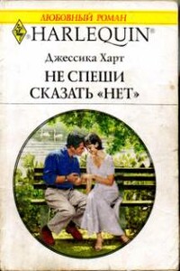Не спеши сказать «нет» - Джессика Харт