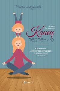 Конец терпению. Как достичь детского послушания: универсальный алгоритм - Ирина Андреевна Терентьева
