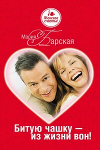 Битую чашку – из жизни вон! - Мария Барская