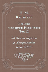 Том 12. От Василия Шуйского до Междуцарствия, 1606-1612 гг. - Николай Михайлович Карамзин