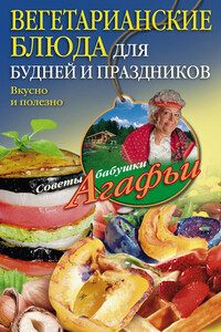Вегетарианские блюда для будней и праздников. Вкусно и полезно - Агафья Тихоновна Звонарева