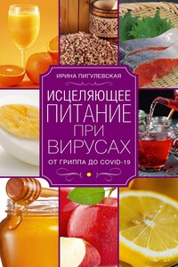 Исцеляющее питание при вирусах. От гриппа до COVID-19 - Ирина Станиславовна Пигулевская